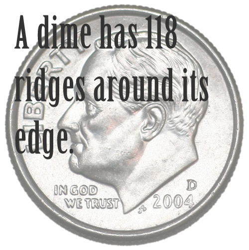 A dime has 118 ridges around its edge. - The Declaration