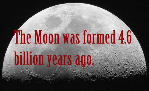 The Moon was formed 4.6 billion years ago