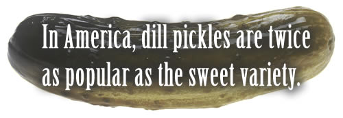 In America, dill pickles are twice as popular as the sweet variety.