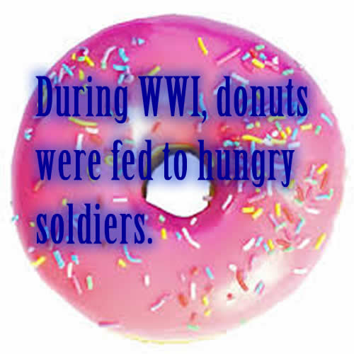 During WWI, donuts were fed to hungry soldiers.