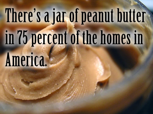 There’s a jar of peanut butter in 75 percent of the homes in America.