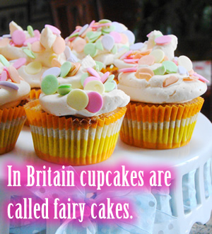 In Britain cupcakes are called fairy cakes.