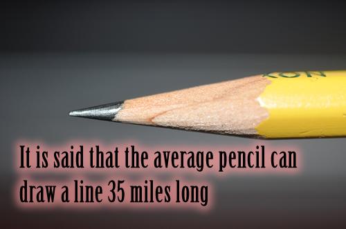 It is said that the average pencil can draw a line 35 miles long.