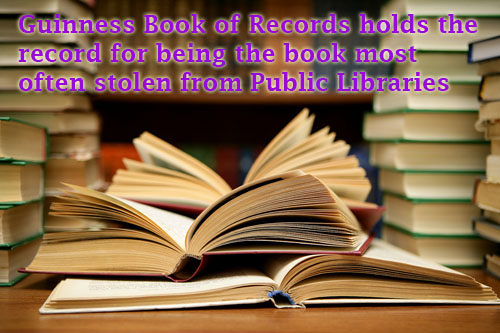 Guinness Book of Records holds the record for being the book most often stolen from Public Libraries