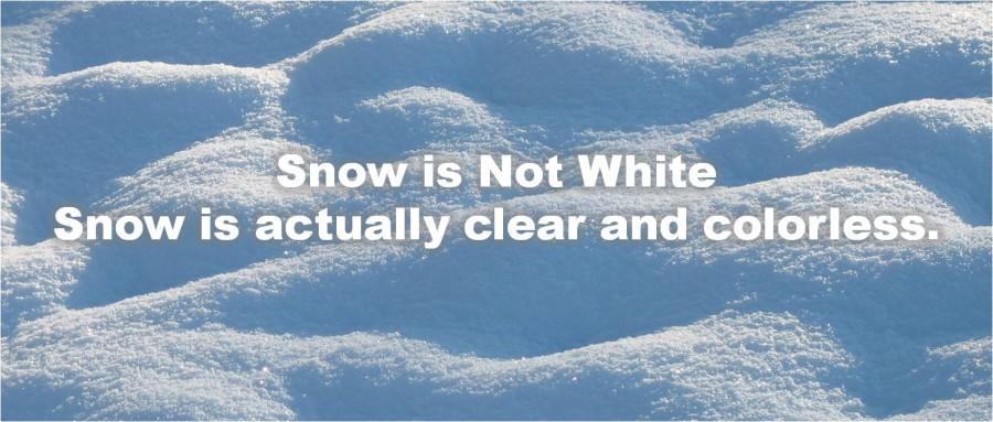Snow is Not White, snow is actually clear and colorless.