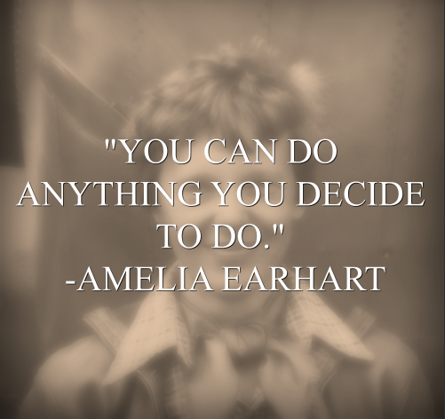 Amelia Earhart says, You can do anything you decide to do.