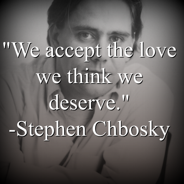 Stephen Chbosky, We accept the love we think we deserve.