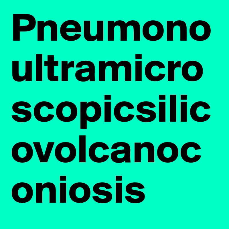 The+longest+word+in+the+English+dictionary+is+pneumonoultramicroscopicsilicovolcanconioisi