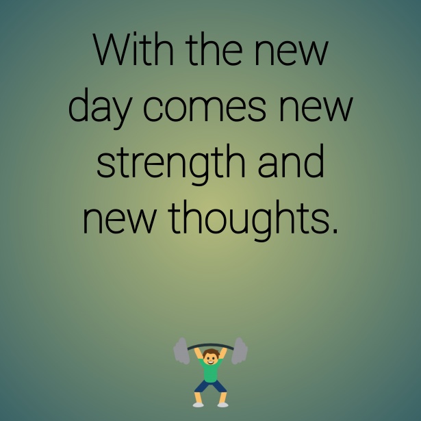 With+the+new+day+comes+new+strength+and+new+thoughts.