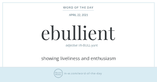 Someone who is ebullient is bubbling over with enthusiasm. 