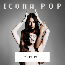 Cover art for the album This Is... Icona Pop where the song I love It is featured on